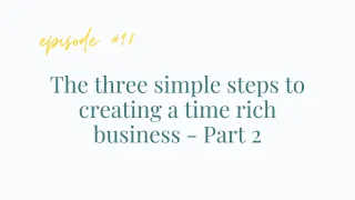 Ep#98  The three simple steps to creating a time rich business - Part 2 