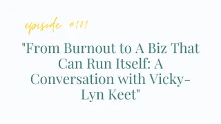 EP# 101 "From Burnout to A Biz That Can Run Itself: A Conversation with Vicky-Lyn Keet"