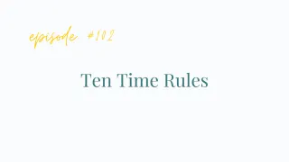 EP# 102 Ten Time Rules