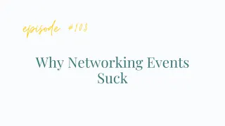 EP# 103 Why Networking Events Suck