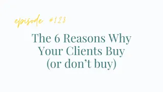 Ep #123 Why do clients buy (or not buy) from you