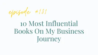 Ep# 131 The 10 Most Influential Books On My Business Journey