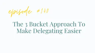 The 3 Bucket Approach To Make Delegating Easier.