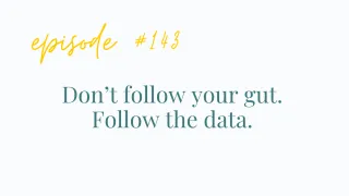 Don’t follow your gut. Follow the data.