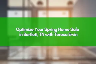Optimize Your Spring Home Sale in Bartlett, TN with Teresa Ervin