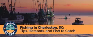 Fishing in Charleston, SC: Tips, Hotspots & Fishes | Fun Time Getaway