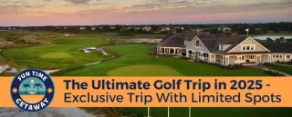 The Ultimate Golf Trip in 2025 - Exclusive Trip With Limited Spots