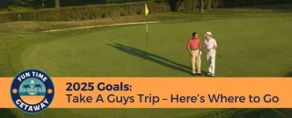 2025 Goals: Take A Guys Trip – Here’s Where to Go