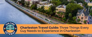 Charleston Travel Guide: Three Things Every Guy Needs to Experience in Charleston