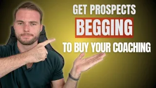 Get Prospects Begging to Buy Your Coaching