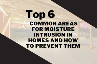 Top 6 Common Areas for Moisture Intrusion in a Home