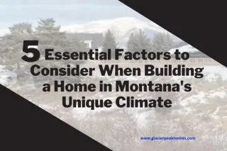 5 Essential Factors to Consider When Building a Home in Montana's Unique Climate