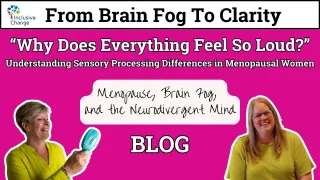 “Why Does Everything Feel So Loud?” - Understanding Sensory Processing Differences in Menopausal Women