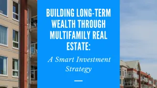 Building Long-Term Wealth Through Multifamily Real Estate: A Smart Investment Strategy