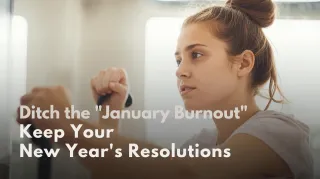 Ditch the "January Burnout": How to Actually Keep Your New Year’s Resolutions