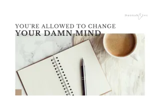 You’re Allowed to Change Your Damn Mind