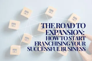 The Road to Expansion: How to Start Franchising Your Successful Business