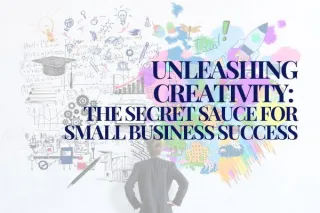 Unleashing Creativity: The Secret Sauce for Small Business Success