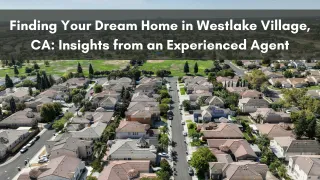 Finding Your Dream Home in Westlake Village, CA: Insights from an Experienced Agent