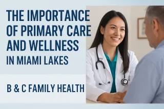 “The Importance of Primary Care and Wellness in Miami Lakes | B & C Family Health”New Blog Post