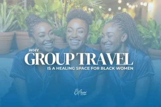 Why Group Travel Is a Healing Space for Black Women