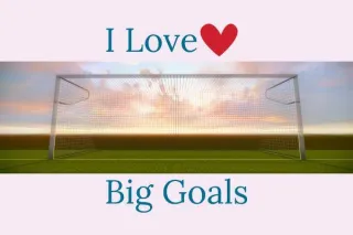 I Love Big Goals