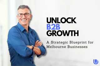 Unlocking B2B Success: A Strategic Blueprint for Melbourne Businesses