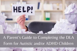 A Parent’s Guide to Completing the DLA Form for Autistic and/or ADHD Children