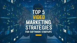 Top 5 Video Marketing Strategies for Software Startups