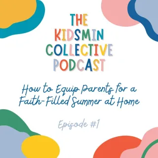 Episode #1: How to Equip Parents for a Faith-Filled Summer at Home