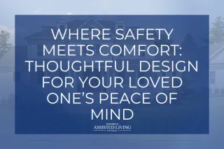 Where Safety Meets Comfort: Thoughtful Design for Your Loved One’s Peace of Mind