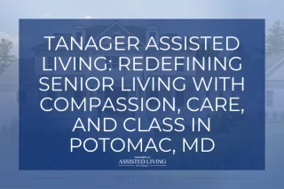 Tanager Assisted Living: Redefining Senior Living with Compassion, Care, and Class in Potomac, MD