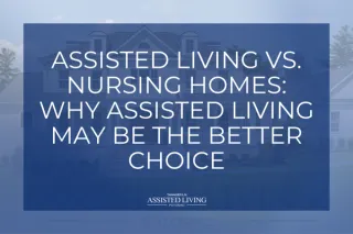 Assisted Living vs. Nursing Homes: Why Assisted Living May Be the Better Choice

