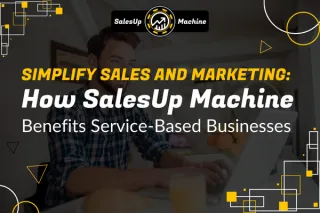 Simplify Sales and Marketing: How SalesUp Machine Benefits Service-Based Businesses