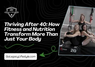 Thriving After 40: How Fitness and Nutrition Transform More Than Just Your Body