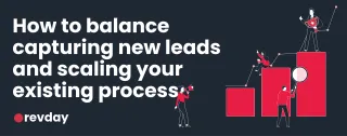 How to balance capturing new leads and scaling your existing processes