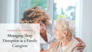 Managing Sleep Disruption as a Family Caregiver
