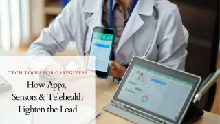 Tech Tools for Caregivers: How Apps, Sensors & Telehealth Lighten the Load