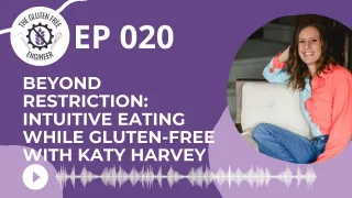 #20: Beyond Restriction: Intuitive Eating While Gluten-Free with Katy Harvey