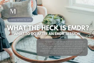 What the Heck is EMDR? What to do After an EMDR Session