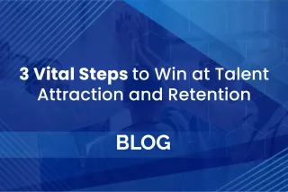 3 Vital Steps to Win at Talent Attraction and Retention