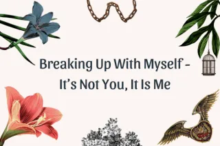 Breaking Up With Myself - It's Not You, It Is Me