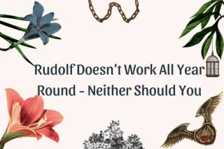 Rudolf Doesn't Work All Year - Neither Should You