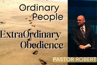 Ordinary People, ExtraOrdinary Obedience 
(1 of 4)