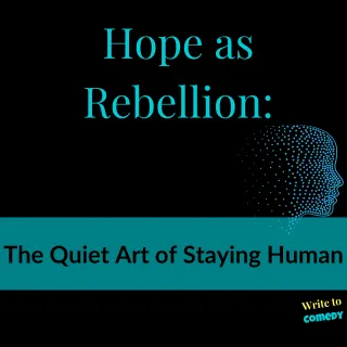 Hope as Rebellion: The Quiet Art of Staying Human