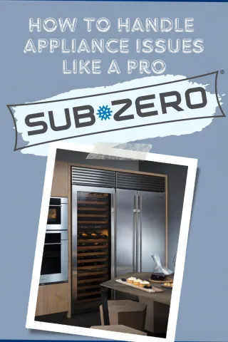 Troubleshooting Sub-Zero Appliance Issues: A Complete Guide