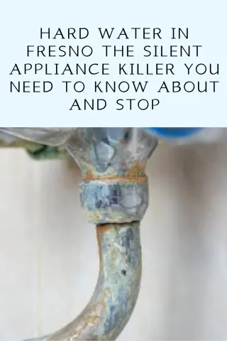Hard Water in Fresno The Silent Appliance Killer You Need to Know About and Stop