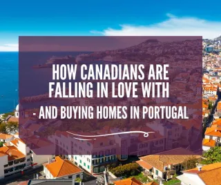 How Canadians Are Falling in Love with - and Buying Homes in Portugal