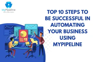 Top 10 Steps to be Successful in Automating your Business using MyPipeline
