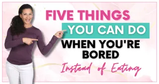 Five Things You Can Do When You're Bored Instead of Eating